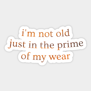 I’m not old just in the prime of my wear Sticker
